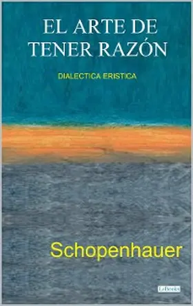 Schopenhauer |  EL ARTE DE TENER RAZÓN - Dialéctica Erística | eBook | Sack Fachmedien