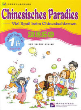 Liu / Wang / Zhou |  Chinesisches Paradies – Viel Spass beim Chinesischlernen / Chinesisches Paradies - Viel Spass beim Chinesischlernen - Arbeitsbuch 1B /Hanyu leyuan - huodong shouce 1B - dewen ban | Buch |  Sack Fachmedien
