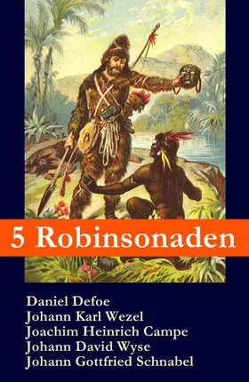 Defoe / Wezel / Campe |  5 Robinsonaden: Robinson Crusoe + Robinson Krusoe + Robinson der Jüngere + Der schweizerische Robinson + Die Insel Felsenburg (mit zahlreichen Illustrationen) | eBook | Sack Fachmedien