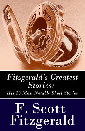 Fitzgerald |  Fitzgerald's Greatest Stories: His 13 Most Notable Short Stories: Bernice Bobs Her Hair + The Curious Case of Benjamin Button + The Diamond as Big as the Ritz + Winter Dreams + Babylon Revisited and more... | eBook | Sack Fachmedien