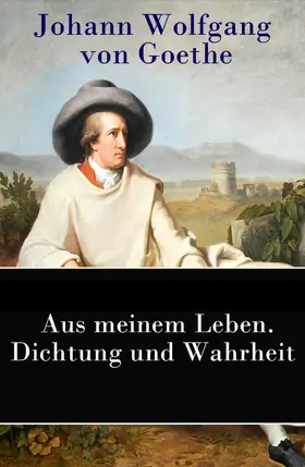 Goethe |  Aus meinem Leben. Dichtung und Wahrheit | eBook | Sack Fachmedien