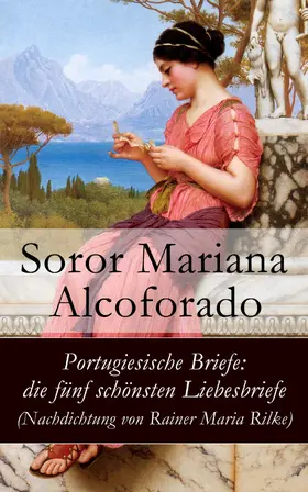 Alcoforado |  Portugiesische Briefe: die fünf schönsten Liebesbriefe (Nachdichtung von Rainer Maria Rilke) | eBook | Sack Fachmedien