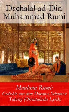 Rumi |  Maulana Rumi: Gedichte aus dem Diwan-e Schams-e Tabrizi (Orientalische Lyrik) | eBook | Sack Fachmedien