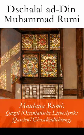 Rumi |  Maulana Rumi: Qazal (Orientalische Liebeslyrik: Qaselen/Ghaselendichtung) | eBook | Sack Fachmedien