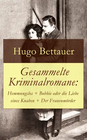 Bettauer |  Gesammelte Kriminalromane: Hemmungslos + Bobbie oder die Liebe eines Knaben + Der Frauenmörder | eBook | Sack Fachmedien