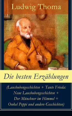 Thoma |  Die besten Erzählungen (Lausbubengeschichten + Tante Frieda: Neue Lausbubengeschichten + Der Münchner im Himmel + Onkel Peppi und andere Geschichten) | eBook | Sack Fachmedien