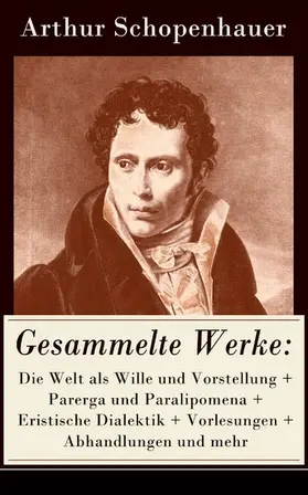 Schopenhauer |  Gesammelte Werke: Die Welt als Wille und Vorstellung + Parerga und Paralipomena + Eristische Dialektik + Vorlesungen + Abhandlungen und mehr | eBook | Sack Fachmedien