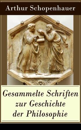 Schopenhauer |  Gesammelte Schriften zur Geschichte der Philosophie | eBook | Sack Fachmedien