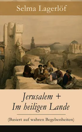 Lagerlöf |  Jerusalem + Im heiligen Lande (Basiert auf wahren Begebenheiten) | eBook | Sack Fachmedien