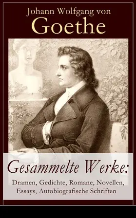 von Goethe |  Gesammelte Werke: Dramen, Gedichte, Romane, Novellen, Essays, Autobiografische Schriften | eBook | Sack Fachmedien