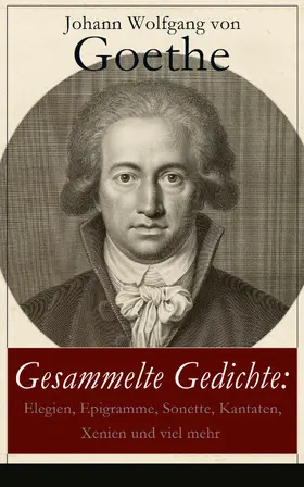 Goethe |  Gesammelte Gedichte: Elegien, Epigramme, Sonette, Kantaten, Xenien und viel mehr | eBook | Sack Fachmedien