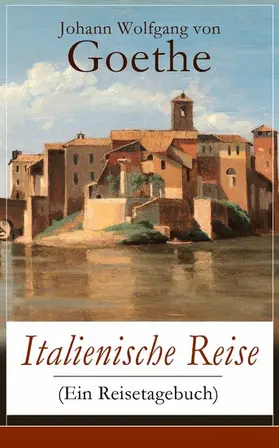 von Goethe |  Italienische Reise (Ein Reisetagebuch) | eBook | Sack Fachmedien