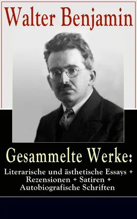 Benjamin |  Gesammelte Werke: Literarische und ästhetische Essays + Rezensionen + Satiren | eBook | Sack Fachmedien