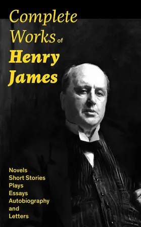 James |  Complete Works of Henry James: Novels, Short Stories, Plays, Essays, Autobiography and Letters | eBook | Sack Fachmedien