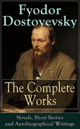 Dostoyevsky |  The Complete Works of Fyodor Dostoyevsky: Novels, Short Stories and Autobiographical Writings | eBook | Sack Fachmedien