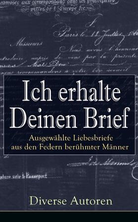 Lessing / Mörike / Michelangelo |  Ich erhalte Deinen Brief: Ausgewählte Liebesbriefe aus den Federn berühmter Männer | eBook | Sack Fachmedien