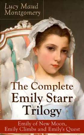 Montgomery |  The Complete Emily Starr Trilogy: Emily of New Moon, Emily Climbs and Emily's Quest | eBook | Sack Fachmedien