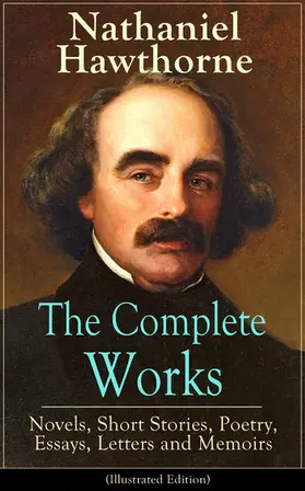 Hawthorne |  The Complete Works of Nathaniel Hawthorne: Novels, Short Stories, Poetry, Essays, Letters and Memoirs (Illustrated Edition) | eBook | Sack Fachmedien