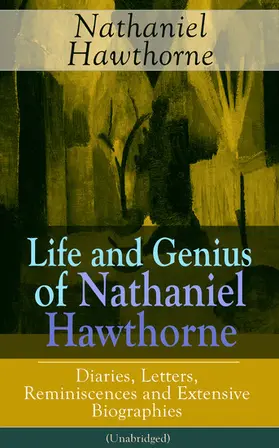 Hawthorne / Melville / Stearns |  Life and Genius of Nathaniel Hawthorne: Diaries, Letters, Reminiscences and Extensive Biographies (Unabridged) | eBook | Sack Fachmedien