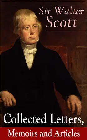 Scott |  Sir Walter Scott: Collected Letters, Memoirs and Articles | eBook | Sack Fachmedien