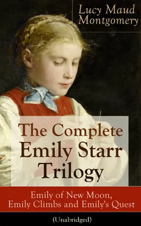 Montgomery |  The Complete Emily Starr Trilogy: Emily of New Moon, Emily Climbs and Emily's Quest (Unabridged) | eBook | Sack Fachmedien