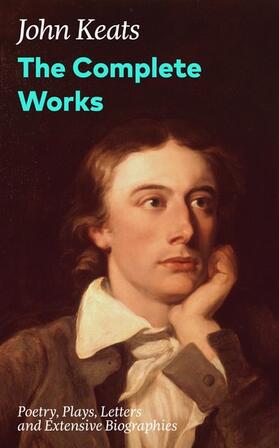 Keats |  The Complete Works: Poetry, Plays, Letters and Extensive Biographies | eBook | Sack Fachmedien