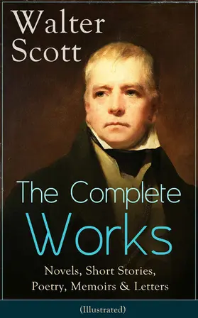 Scott |  The Complete Works of Sir Walter Scott: Novels, Short Stories, Poetry, Memoirs & Letters | eBook | Sack Fachmedien