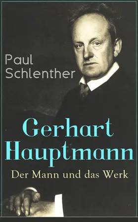 Schlenther |  Gerhart Hauptmann: Der Mann und das Werk | eBook | Sack Fachmedien