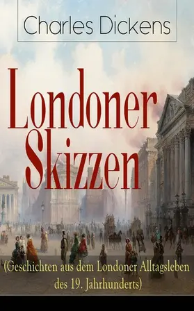 Dickens |  Londoner Skizzen (Geschichten aus dem Londoner Alltagsleben des 19. Jahrhunderts) | eBook | Sack Fachmedien