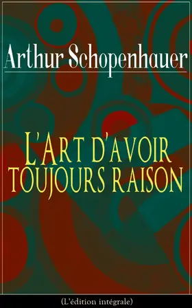 Schopenhauer |  L'Art d'avoir toujours raison (L'édition intégrale) | eBook | Sack Fachmedien