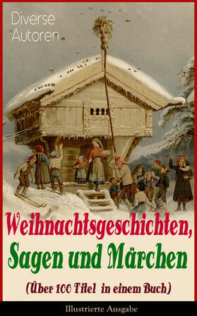 Dickens / Hoffmann / Stifter |  Weihnachtsgeschichten, Sagen und Märchen (Über 100 Titel in einem Buch) - Illustrierte Ausgabe | eBook | Sack Fachmedien