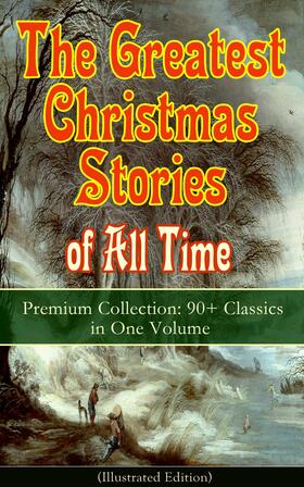 Alcott / Henry / Twain |  The Greatest Christmas Stories of All Time - Premium Collection: 90+ Classics in One Volume (Illustrated) | eBook | Sack Fachmedien