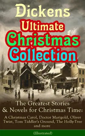 Dickens |  Dickens Ultimate Christmas Collection: The Greatest Stories & Novels for Christmas Time: A Christmas Carol, Doctor Marigold, Oliver Twist, Tom Tiddler's Ground, The Holly-Tree and more (Illustrated) | eBook | Sack Fachmedien