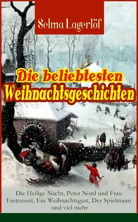 Lagerlöf |  Die beliebtesten Weihnachtsgeschichten von Selma Lagerlöf:  Die Heilige Nacht, Peter Nord und Frau Fastenzeit, Ein Weihnachtsgast, Der Spielmann und viel mehr | eBook | Sack Fachmedien