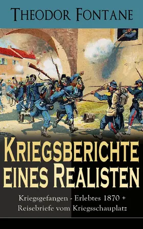 Fontane |  Kriegsberichte eines Realisten: Kriegsgefangen - Erlebtes 1870 + Reisebriefe vom Kriegsschauplatz | eBook | Sack Fachmedien