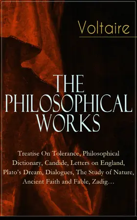 Voltaire |  Voltaire - The Philosophical Works: Treatise On Tolerance, Philosophical Dictionary, Candide, Letters on England, Plato's Dream, Dialogues, The Study of Nature, Ancient Faith and Fable, Zadig... | eBook | Sack Fachmedien