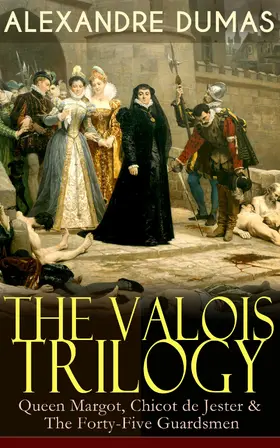 Dumas |  THE VALOIS TRILOGY: Queen Margot, Chicot de Jester & The Forty-Five Guardsmen | eBook | Sack Fachmedien