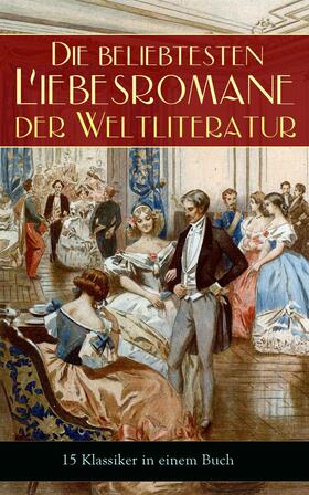 Austen / von Goethe / Brontë |  Die beliebtesten Liebesromane der Weltliteratur (15 Klassiker in einem Buch) | eBook | Sack Fachmedien