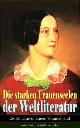 Austen / Sand / Brontë |  Die starken Frauenseelen der Weltliteratur (26 Romane in einem Sammelband) | eBook | Sack Fachmedien