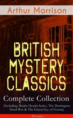 Morrison |  British Mystery Classics - Complete Collection (Including Martin Hewitt Series, The Dorrington Deed Box & The Green Eye of Goona) - Illustrated | eBook | Sack Fachmedien