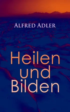 Adler |  Alfred Adler: Heilen und Bilden | eBook | Sack Fachmedien