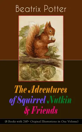 Potter |  The Adventures of Squirrel Nutkin & Friends (8 Books with 260+ Original Illustrations in One Volume) | eBook | Sack Fachmedien