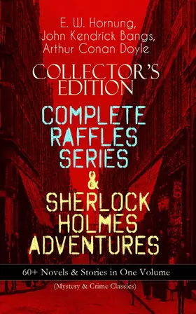 Hornung / Doyle / Bangs |  COLLECTOR'S EDITION - COMPLETE RAFFLES SERIES & SHERLOCK HOLMES ADVENTURES: 60+ Novels & Stories in One Volume (Mystery & Crime Classics) | eBook | Sack Fachmedien