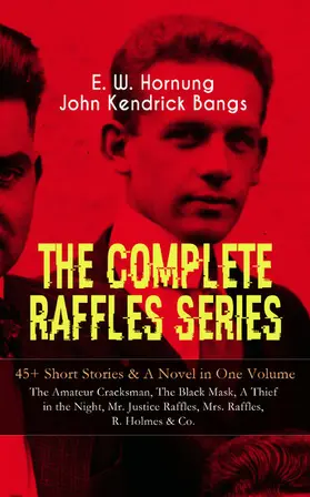 Hornung / Bangs |  THE COMPLETE RAFFLES SERIES - 45+ Short Stories & A Novel in One Volume: The Amateur Cracksman, The Black Mask, A Thief in the Night, Mr. Justice Raffles, Mrs. Raffles, R. Holmes & Co. | eBook | Sack Fachmedien