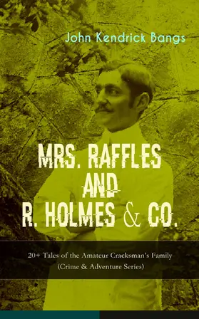 Bangs |  MRS. RAFFLES and R. HOLMES & CO. - 20+ Tales of the Amateur Cracksman's Family | eBook | Sack Fachmedien