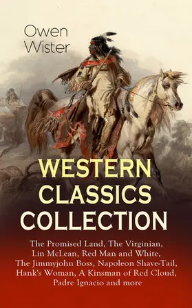 Wister |  WESTERN CLASSICS COLLECTION: The Promised Land, The Virginian, Lin McLean, Red Man and White, The Jimmyjohn Boss, Napoleon Shave-Tail, Hank's Woman, A Kinsman of Red Cloud, Padre Ignacio and more | eBook | Sack Fachmedien