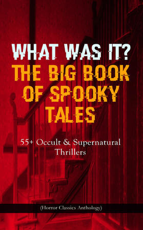 Hawthorne / Stevenson / Poe |  WHAT WAS IT? THE BIG BOOK OF SPOOKY TALES - 55+ Occult & Supernatural Thrillers (Horror Classics Anthology) | eBook | Sack Fachmedien