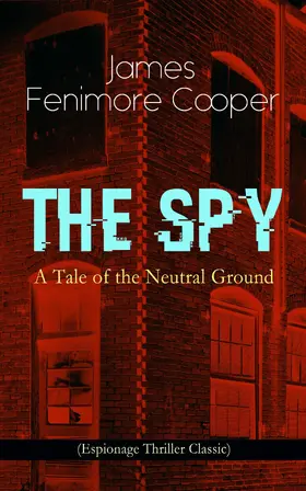 Cooper |  THE SPY - A Tale of the Neutral Ground (Espionage Thriller Classic) | eBook | Sack Fachmedien