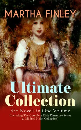 Finley |  MARTHA FINLEY Ultimate Collection - 35+ Novels in One Volume (Including The Complete Elsie Dinsmore Series & Mildred Keith Collection) | eBook | Sack Fachmedien