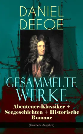 Defoe |  Gesammelte Werke: Abenteuer-Klassiker + Seegeschichten + Historische Romane (Illustrierte Ausgaben) | eBook | Sack Fachmedien